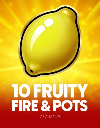 10 Fruity Fire & Pots